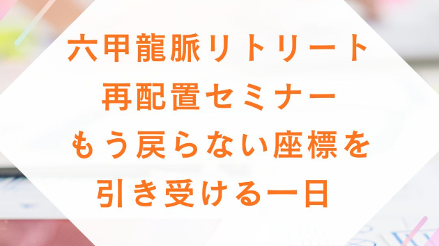六甲龍脈リトリート・再配置セミナー