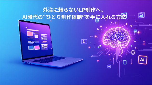 外注に頼らないLP制作へ。AI時代の“ひとり制作体制”を手に入れる方法