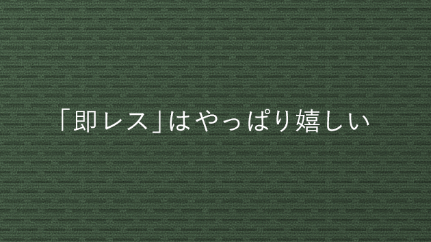 「即レス」はやっぱり嬉しい