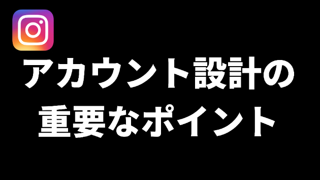 Instagramアカウント設計の重要なポイントについて