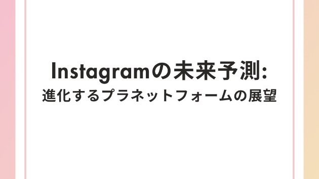 Instagramの未来予測：進化するプラットフォームの展望