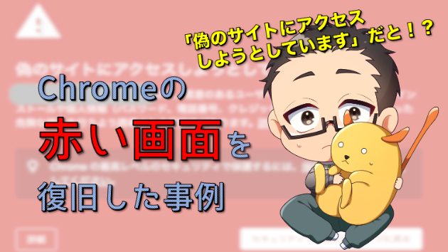 事例紹介】Chromeの赤い画面「偽のサイトにアクセスしようとしています